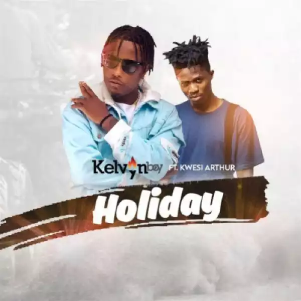 Kelvyn Boy - Holiday ft. Kwesi Arthur (Prod. by Liquidbeatz)